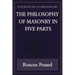 The Philosophy of Masonry in Five Parts (Foundations of Freemasonry Series)