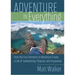 Adventure in Everything: How the Five Elements of Adventure Create a Life of Authenticity, Purpose, and Inspiration