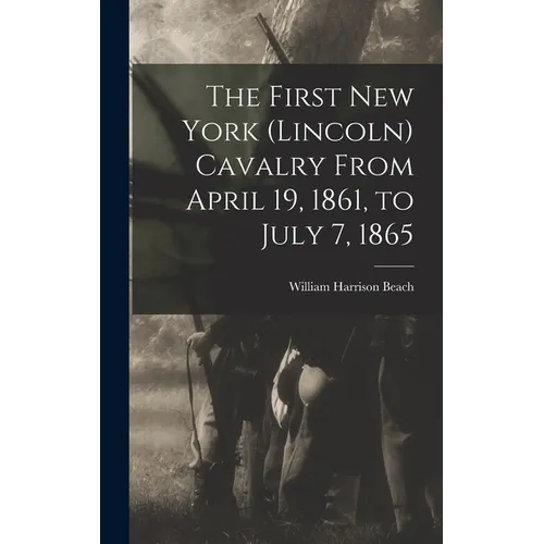 The First New York (Lincoln) Cavalry From April 19, 1861, to July 7, 1865 - Hardcover