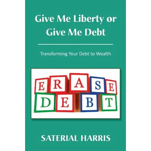 Give Me Liberty or Give Me Debt: Transforming Your Debt to Wealth