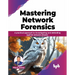 Mastering Network Forensics: A Practical Approach to Investigating and Defending Against Network Attacks