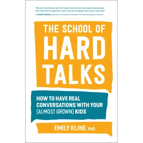 The School of Hard Talks: How to Have Real Conversations with Your (Almost Grown) Kids