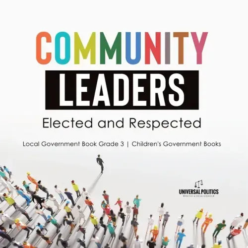 Community Leaders: Elected and Respected Local Government Book Grade 3 Children's Government Books