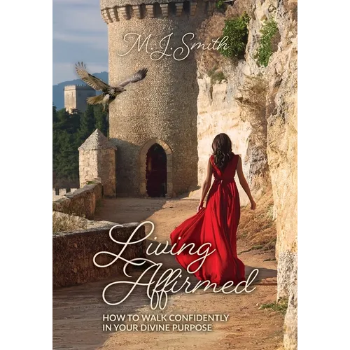 Living Affirmed: How to Walk Confidently in Your Divine Purpose