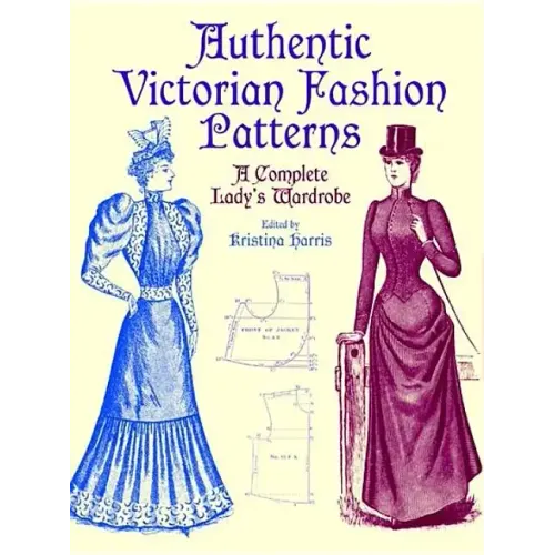 Authentic Victorian Fashion Patterns: A Complete Lady's Wardrobe