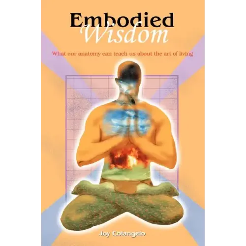 Embodied Wisdom: What our anatomy can teach us about the art of living