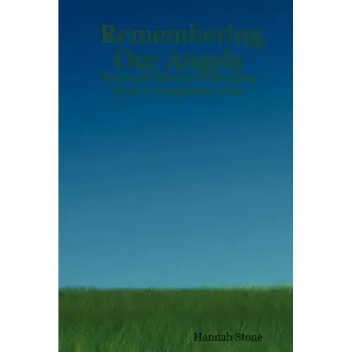 Remembering Our Angels: Personal Stories of Healing from a Pregnancy Loss