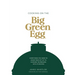 Cooking on the Big Green Egg: Everything You Need to Know from Set-Up to Cooking Techniques, with 70 Recipes