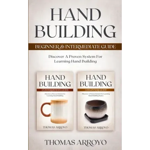 Hand Building Beginner & Intermediate Guide: Discover A Proven System For Learning Hand Building