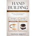 Hand Building Beginner & Intermediate Guide: Discover A Proven System For Learning Hand Building