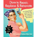 Dare to Repair, Replace & Renovate: Do-It-Herself Projects to Make Your Home More Comfortable, More Beautiful & More Valuable!