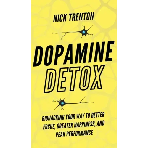 Dopamine Detox: Biohacking Your Way To Better Focus, Greater Happiness, and Peak Performance