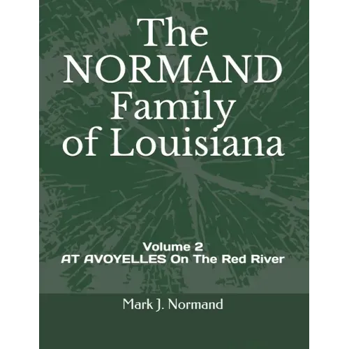 The NORMAND Family Of Louisiana: Volume 2/ AT AVOYELLES On The Red River