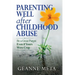 Parenting Well After Childhood Abuse: Be a Great Parent Even if Yours Were Crap