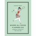 Where All Good Flappers Go: Essential Stories of the Jazz Age