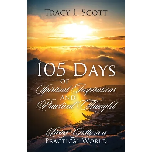 105 Days of Spiritual Inspirations and Practical Thought: Living Godly in a Practical World