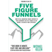 Five Figure Funnels: How To Sell Marketing Funnel Services To Your Customers For Five Figures In Any Market, No Matter Your Experience