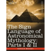 The Sign Language of Astronomical Mythology: Parts I & II