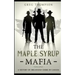 The Maple Syrup Mafia: A History of Organized Crime In Canada