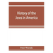 History of the Jews in America, from the period of the discovery of the New World to the present time