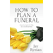 How To Plan A Funeral: A Practical Guide For Help At An Emotional Time