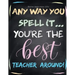 Teacher Appreciation Gifts - Any Way You Spell It.. You're The Best Teacher Around: Teacher Gift For End of Year Gift - Thank You - Appreciation - Ret