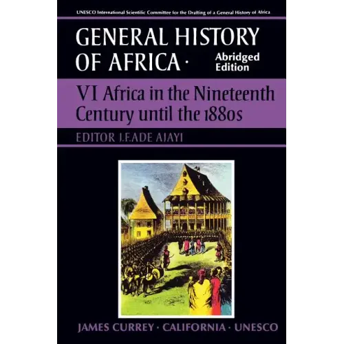 UNESCO General History of Africa, Vol. VI, Abridged Edition: Africa in the Nineteenth Century Until the 1880s Volume 6