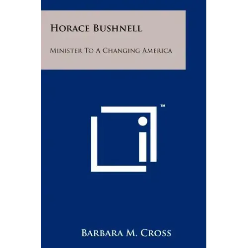Horace Bushnell: Minister To A Changing America