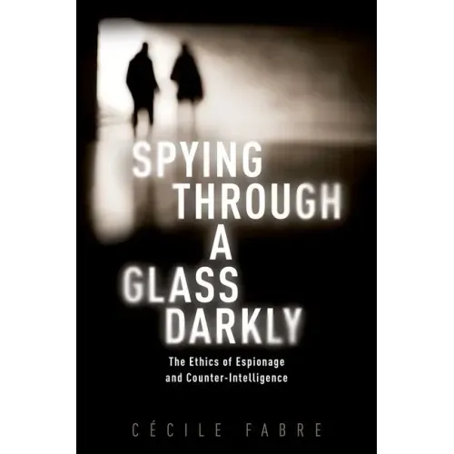 Spying Through a Glass Darkly: The Ethics of Espionage and Counter-Intelligence
