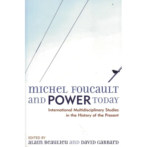 Michel Foucault and Power Today: International Multidisciplinary Studies in the History of the Present