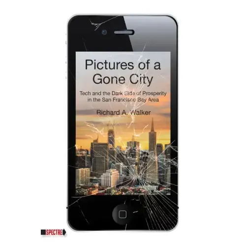 Pictures of a Gone City: Tech and the Dark Side of Prosperity in the San Francisco Bay Area