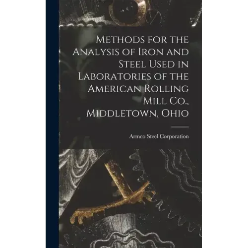 Methods for the Analysis of Iron and Steel Used in Laboratories of the American Rolling Mill Co., Middletown, Ohio