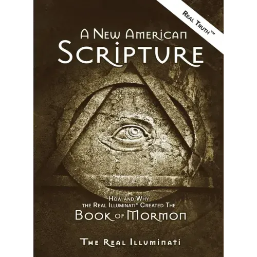 A New American Scripture: How and Why the Real Illuminati(R) Created the Book of Mormon