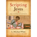 Scripting Jesus: The Gospels in Rewrite