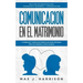 Comunicación en el Matrimonio: 5 Consejos Y Ejercicios Esenciales Para Mejorar Cómo Se Comunica Con Su Pareja