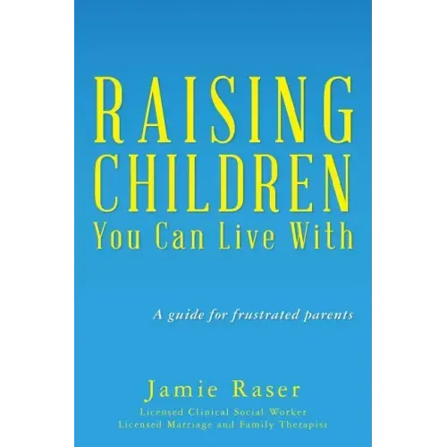 Raising Children You Can Live With: A guide for frustrated parents