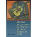 Sensing Decolonial Aesthetics in Latin American Arts