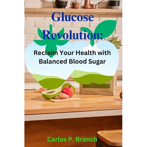 Glucose Revolution: Reclaim Your Health with Balanced Blood Sugar