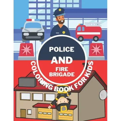 Police And Fire Brigade Coloring Book For Kids: Toddlers, Boys, Girls - Firefighters, Trucks, Buildings And More