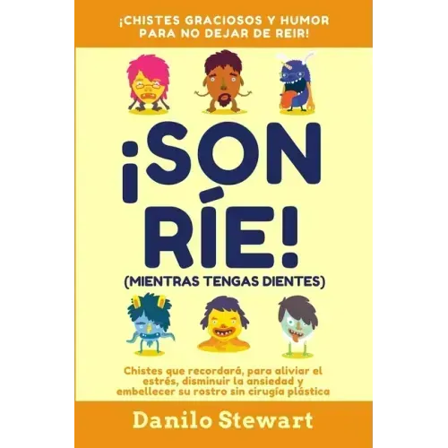 ¡Sonríe! (Mientras Tengas Dientes): Chistes graciosos que recordará, para aliviar el estrés, disminuir la ansiedad y embellecer su rostro sin cirugía