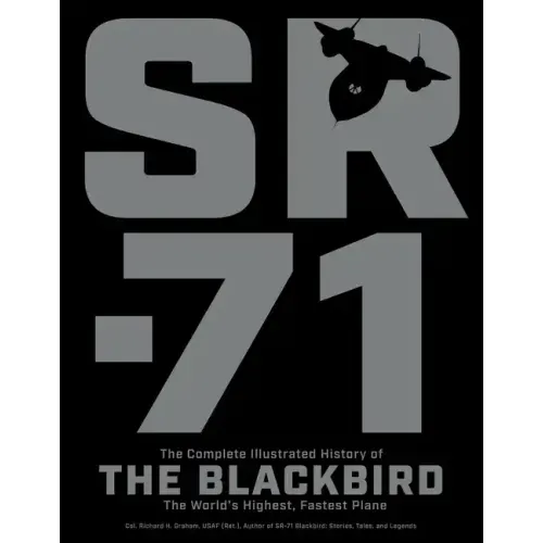 Sr-71: The Complete Illustrated History of the Blackbird, the World's Highest, Fastest Plane