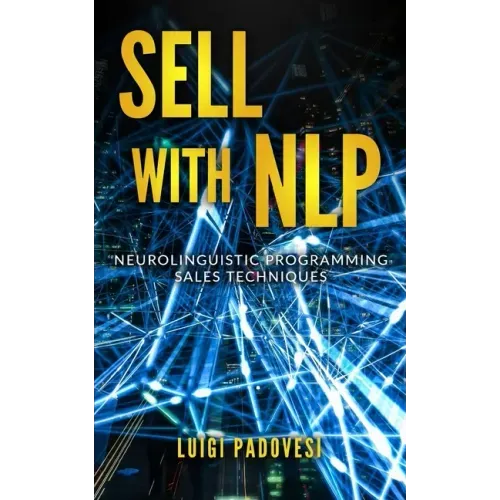 Sell with Nlp: Neurolinguistic Programming Sales Techniques
