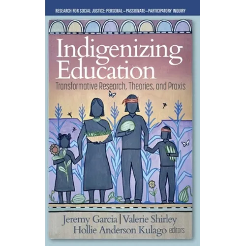 Indigenizing Education: Transformative Research, Theories, and Praxis