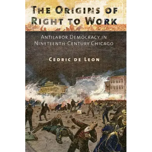 The Origins of Right to Work: Antilabor Democracy in Nineteenth-Century Chicago