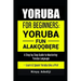 Yoruba for Beginners: YORÙBÁ FÚN ALÁKỌ̀Ọ́BẸ̀RẸ̀ A Step by Step Guide to