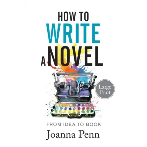 How to Write a Novel. Large Print.: From Idea to Book