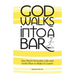 God Walks Into A Bar: One Man's Everyday Life and God's Plan to Make it Count!