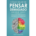 Cómo Dejar de Pensar Demasiado Desde Hoy: Ejercicios y Técnicas Sencillas para Eliminar los Pensamientos Negativos y Calmar la Mente