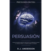 Persuasión: Psicología Oscura - Técnicas secretas para influenciar en las personas usando el control mental, la manipulación y el engaño
