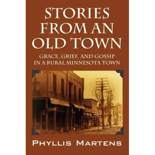 Stories from an Old Town: Grace, Grief, and Gossip in a Rural Minnesota Town